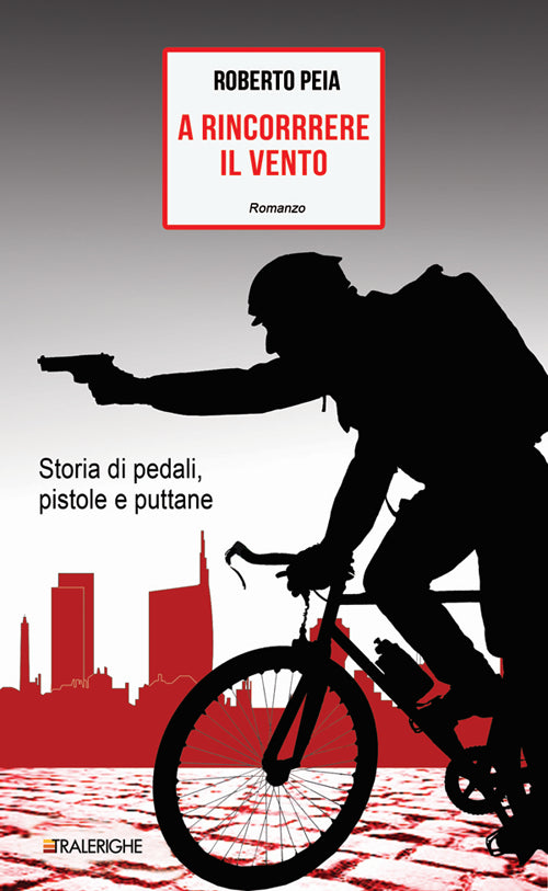 Cover of A rincorrere il vento. Storia di pedali, pistole e puttane