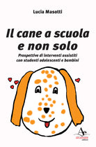 Cover of cane a scuola e non solo. Prospettive di interventi assistiti con studenti adolescenti e bambini