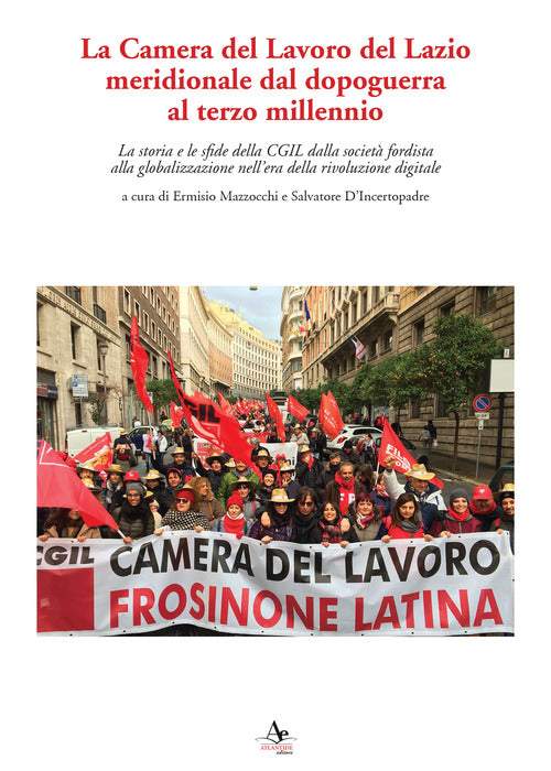 Cover of Camera del Lavoro del Lazio meridionale dal dopoguerra al terzo millennio. La storia e le sfide della Cgil dalla società fordista alla globalizzazione nell'era della rivoluzione digitale