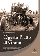 Cover of Questo piatto di grano. La colonizzazione dell'Agro Pontino. Nomi, volti, origini delle famiglie che si insediarono