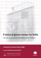 Cover of dolce al giusto tempo far follia. Un'antologia personale della poesia polacca