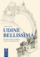 Cover of Udine bellissima. Il centro storico, le piazze, l'arte di costruire la città