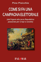 Cover of Come si fa una campagna elettorale (dall'Agorà alla terza Repubblica passando per Crispi a cavallo)