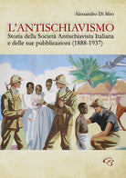 Cover of antischiavismo. Storia della Società Antischiavista Italiana e delle sue pubblicazioni (1888-1937)