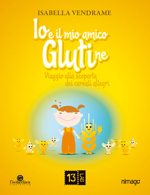 Cover of Io e il mio amico glutine. Viaggio alla scoperta dei cereali allegri