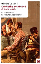 Cover of Cronache ottomane di Renato La Valle. Come l'Occidente ha costruito il proprio nemico