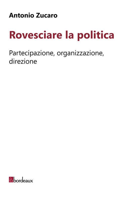 Cover of Rovesciare la politica. Partecipazione, organizzazione, direzione