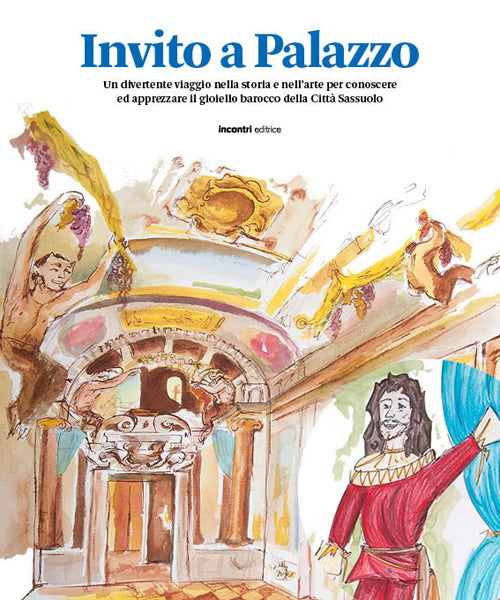 Cover of Invito a Palazzo. Un divertente viaggio nella storia e nell'arte per conoscere ed apprezzare il gioiello barocco della Città Sassuolo