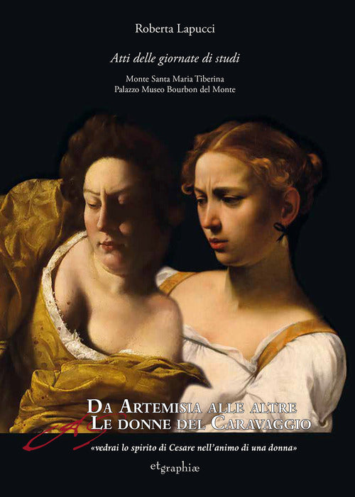Cover of Da Artemisia alle altre donne del Caravaggio «vedrai lo spirito di Cesare nell'animo di una donna». Atti delle Giornate di studio