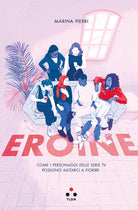 Cover of Eroine. Come i personaggi delle serie TV possono aiutarci a fiorire