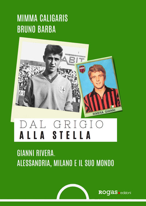 Cover of Dal grigio alla stella. Gianni Rivera. Alessandria, Milano e il suo mondo