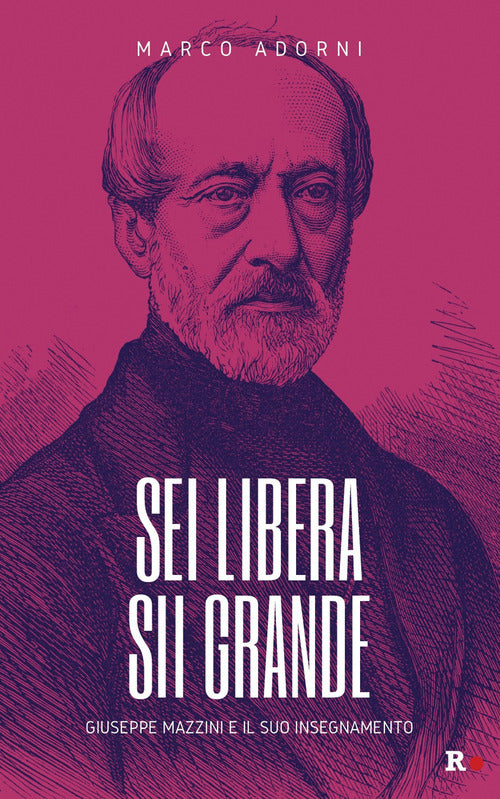 Cover of Sei libera sii grande. Giuseppe Mazzini e il suo insegnamento