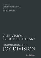 Cover of Our vision touched the sky. Fenomenologia dei Joy Division