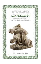 Cover of agonisti. Una storia quasi vera della Napoli greco-romana