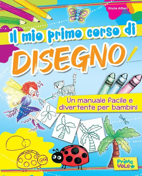 Cover of mio primo corso di disegno. Un manuale facile e divertente per bambini