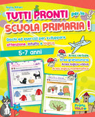 Cover of Tutti pronti per la scuola primaria! Giochi ed esercizi per sviluppare attenzione, intuito e logica. 5-7 anni
