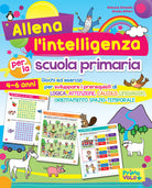 Cover of Allena l'intelligenza per la scuola primaria. Giochi ed esercizi per sviluppare i prerequisiti di logica, attenzione, calcolo, linguaggio, orientamento spazio-temporale
