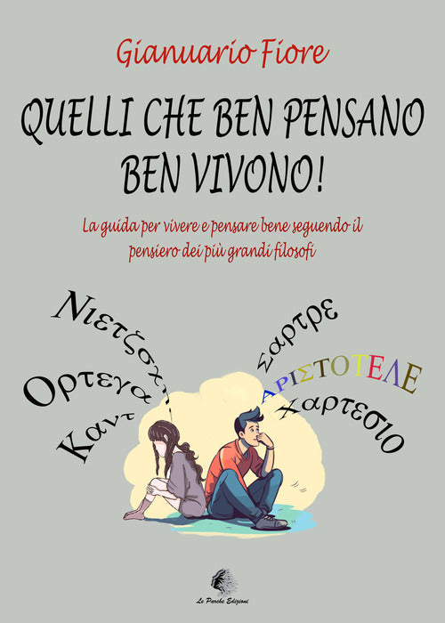 Quelli che ben pensano, ben vivono! La guida per vivere e pensare bene seguendo il pensiero dei pi grandi filosofi