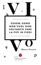 Cover of Essere uomo non vuol dire soltanto fare la pipì in piedi. Piccoli esperimenti di felicità per convivere con la sclerosi multipla