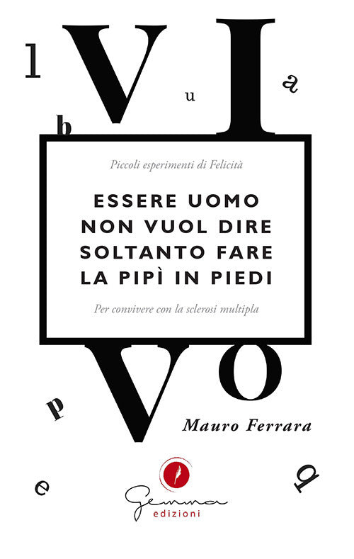 Cover of Essere uomo non vuol dire soltanto fare la pipì in piedi. Piccoli esperimenti di felicità per convivere con la sclerosi multipla