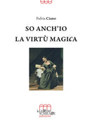 Cover of So anch'io la virtù magica. Memorie semiserie di una vita in palcoscenico