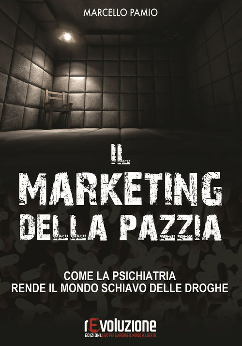 Cover of marketing della pazzia. Come la psichiatria rende il mondo schiavo delle droghe
