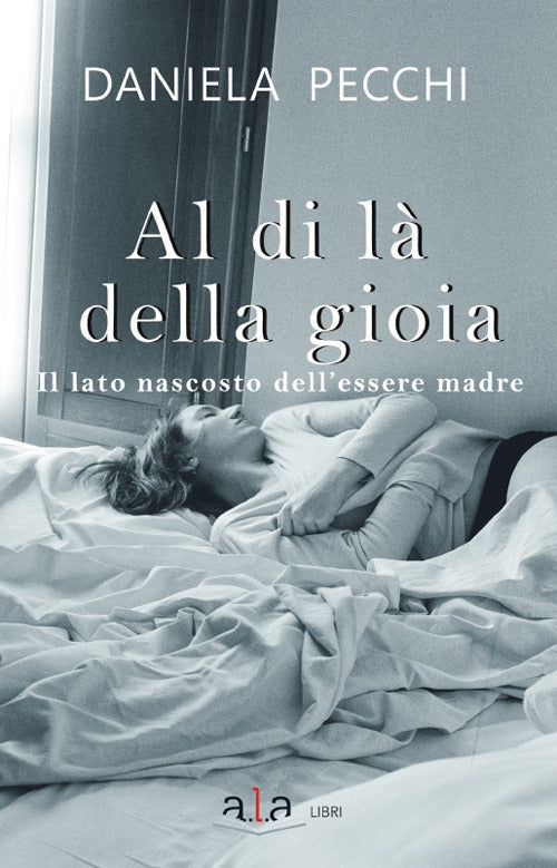 Cover of Al di là della gioia. Il lato nascosto dell'essere madre