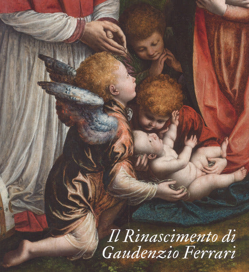 Cover of Rinascimento di Gaudenzio Ferrari. Catalogo della mostra (Novara-Vercelli-Varallo Sesia, 24 marzo-1 luglio 2018)