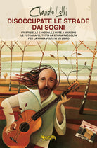 Cover of Disoccupate le strade dai sogni. I testi delle canzoni, le note a margine, le fotografie, tutta la storia di uno dei maggiori cantautori italiani, raccolta per la prima volta in un libro.