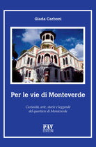 Cover of Per le vie di Monteverde. Curiosità, arte, storie e leggende del quartiere di Monteverde