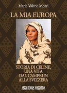Cover of mia Europa. Storia di Celine, una vita dal Camerun alla Svizzera