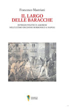 Cover of largo delle baracche. Intrighi politici e amorosi nell'ultimo decennio borbonico a Napoli