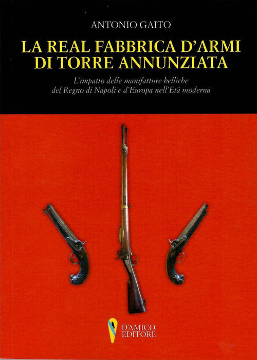 Cover of Real Fabbrica d'armi di Torre Annunziata. L'impatto delle manifatture belliche nel Regno di Napoli e d'Europa nell'età moderna