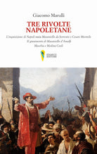 Cover of Tre rivolte napoletane. L'inquisizione di Napoli ossia Masaniello da Sorrento e Cesare Mormile. Il giuramento di Masaniello d'Amalfi. Macchia e Medina Coeli