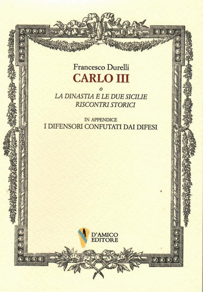 Cover of Carlo III o La dinastia e le due Sicilie. Riscontri storici. In appendice «I difensori confutati dai difesi»