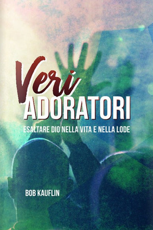 Cover of Veri adoratori. Esaltare Dio nella vita e nella lode