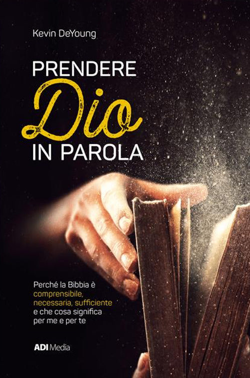 Cover of Prendere Dio in parola. Perché la Bibbia è comprensibile, necessaria, sufﬁciente e che cosa signiﬁca per me e per te