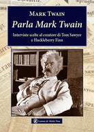 Cover of Parla Mark Twain. Interviste scelte al creatore di Tom Sawyer e Huckleberry Finn