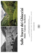 Cover of Sulle tracce dei ghiacciai. Alaska-Caucaso-Karakorum. Le fotografie contemporanee di Fabiano Ventura a confronto con le immagini storiche di cinque archivi internazionale (Roma, 14 dicembre 2014-1 marzo 2015). Ediz. italiana e inglese