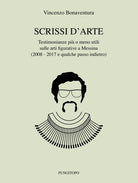 Cover of Scrissi d’arte. Testimonianze più o meno utili sulle arti figurative a Messina (2008-2017 e qualche passo indietro)