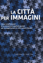 Cover of città per immagini. Verso la definizione di un insieme di requisiti spaziali per la progettazione di città «autism friendly»