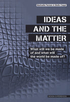 Cover of Ideas and the matter. What will we made of and what will the world be made of?