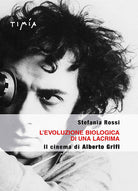 Cover of evoluzione biologica di una lacrima. Il cinema di Alberto Grifi