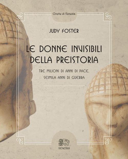 Cover of donne invisibili della preistoria, tre milioni di anni di pace, seimila anni di guerra