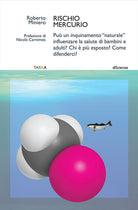 Cover of Rischio mercurio. Può un inquinamento «naturale» influenzare la salute di bambini e adulti? Chi è più esposto? Come difenderci?
