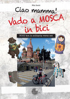 Cover of Ciao Mamma! Vado a Mosca in bici. 3000 Km in solitaria verso Est