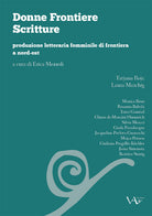 Donne frontiere scritture. Produzione letteraria femminile di frontiera a nord-est