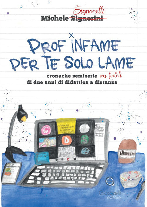 Cover of Prof infame per te solo lame. Cronache semiserie ma fedeli di due anni di didattica a distanza