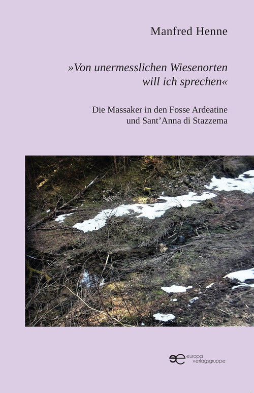 Cover of «Von unermesslichen Wiesenorten will ich sprechen». Die Massaker in den Fosse Ardeatine und Sant'Anna di Stazzema