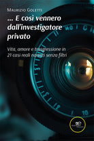 ...E cos vennero dall'investigatore privato. Vita, amore e trasgressione in 21 casi narrati senza filtri